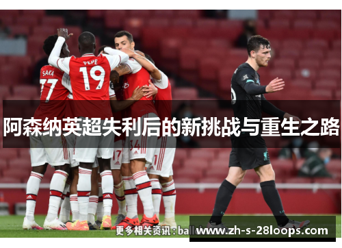 阿森纳英超失利后的新挑战与重生之路 阿森纳英超失利后的新挑战与重生之路
