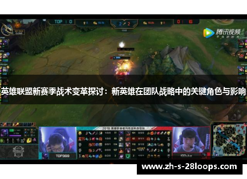 英雄联盟新赛季战术变革探讨：新英雄在团队战略中的关键角色与影响