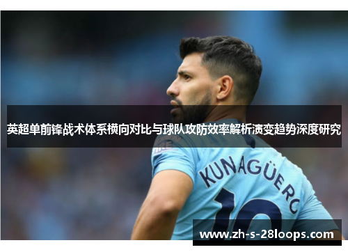英超单前锋战术体系横向对比与球队攻防效率解析演变趋势深度研究