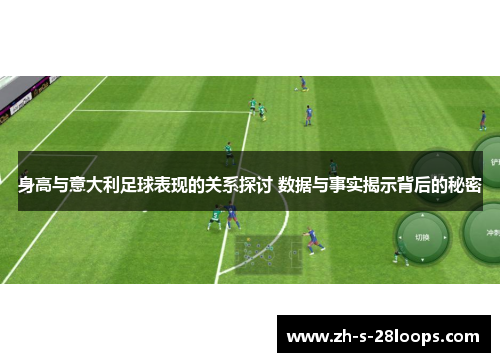 身高与意大利足球表现的关系探讨 数据与事实揭示背后的秘密