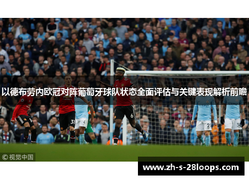 以德布劳内欧冠对阵葡萄牙球队状态全面评估与关键表现解析前瞻