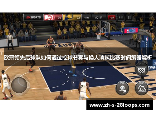 欧冠领先后球队如何通过控球节奏与换人消耗比赛时间策略解析